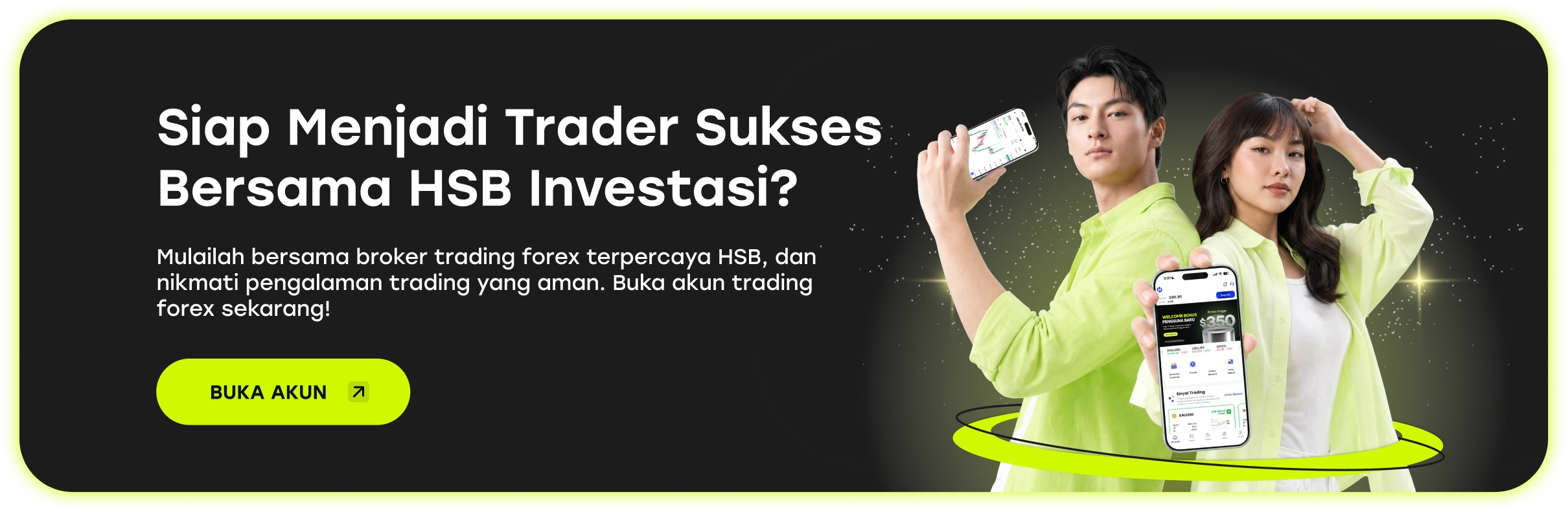 Siap Menjadi Trader Sukses Bersama HSB Investasi? Mulailah bersama broker trading forex terpercaya HSB, dan nikmati pengalaman trading yang aman. Buka akun trading forex sekarang! Buka Akun